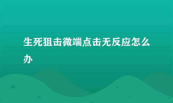 生死狙击微端点击无反应怎么办