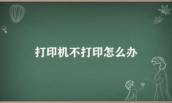 打印机不打印怎么办