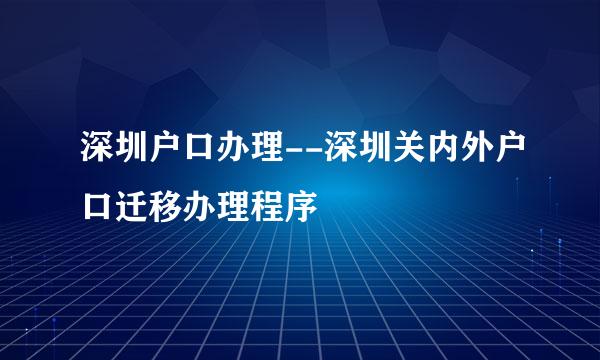 深圳户口办理--深圳关内外户口迁移办理程序