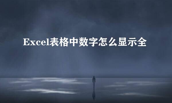 Excel表格中数字怎么显示全
