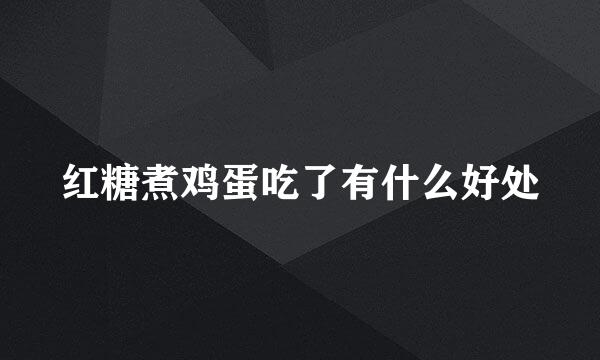 红糖煮鸡蛋吃了有什么好处