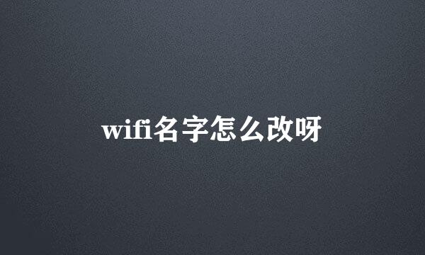 wifi名字怎么改呀