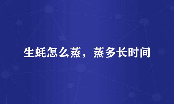 生蚝怎么蒸，蒸多长时间