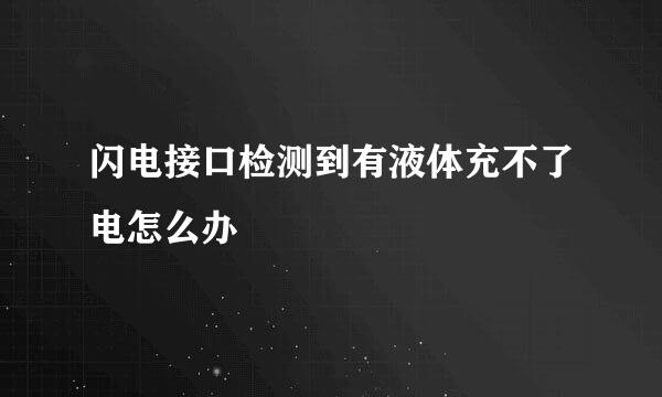 闪电接口检测到有液体充不了电怎么办