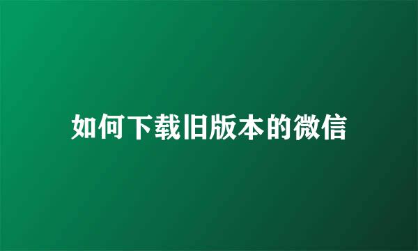 如何下载旧版本的微信