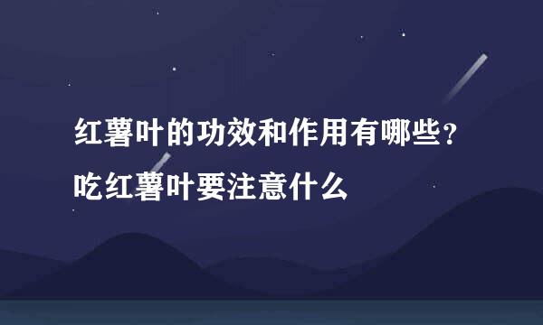 红薯叶的功效和作用有哪些？吃红薯叶要注意什么