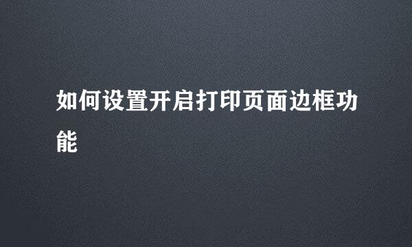 如何设置开启打印页面边框功能