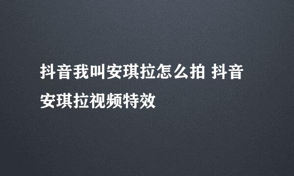 抖音我叫安琪拉怎么拍 抖音安琪拉视频特效