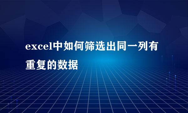 excel中如何筛选出同一列有重复的数据