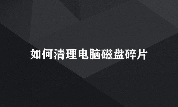 如何清理电脑磁盘碎片