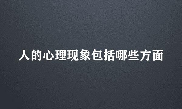 人的心理现象包括哪些方面