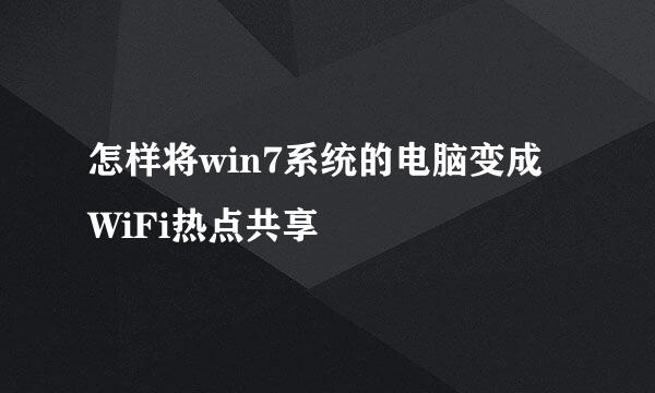 怎样将win7系统的电脑变成WiFi热点共享