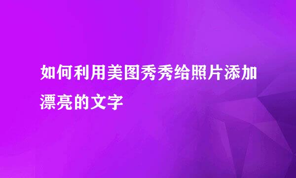 如何利用美图秀秀给照片添加漂亮的文字