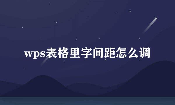 wps表格里字间距怎么调