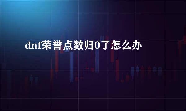 dnf荣誉点数归0了怎么办