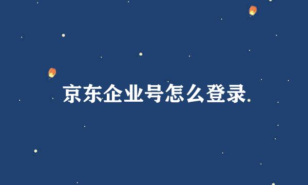 京东企业号怎么登录