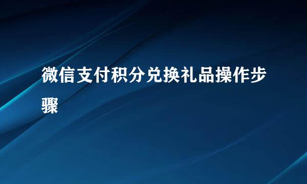 微信支付积分兑换礼品操作步骤