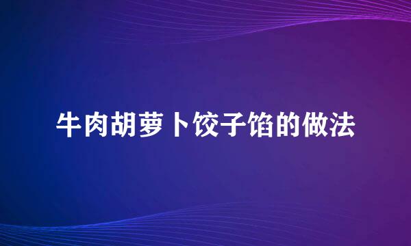 牛肉胡萝卜饺子馅的做法