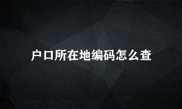 户口所在地编码怎么查