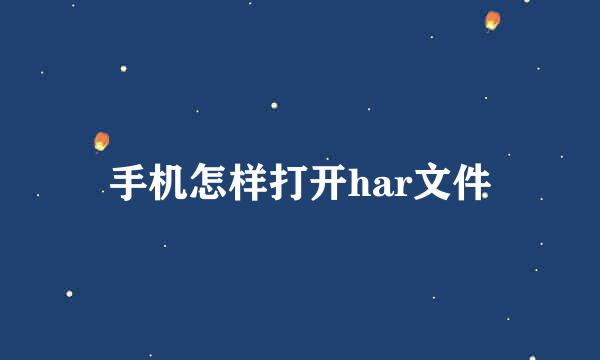 手机怎样打开har文件