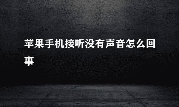 苹果手机接听没有声音怎么回事