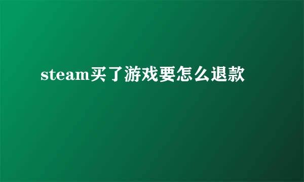 steam买了游戏要怎么退款