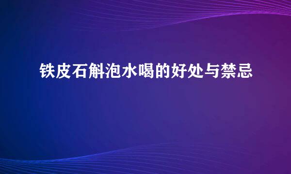 铁皮石斛泡水喝的好处与禁忌