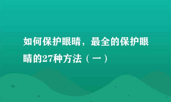 如何保护眼晴，最全的保护眼睛的27种方法（一）