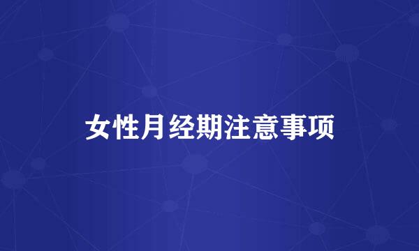 女性月经期注意事项