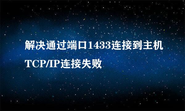解决通过端口1433连接到主机TCP/IP连接失败