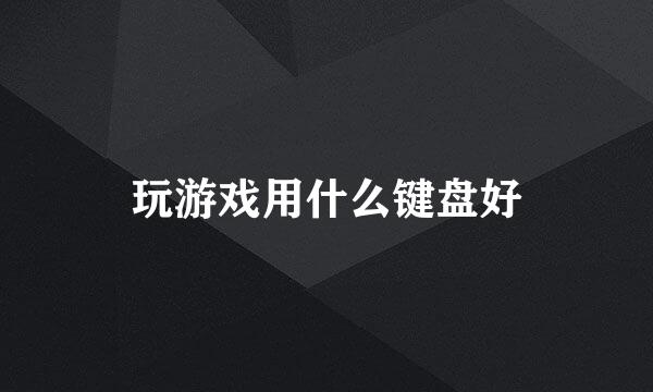 玩游戏用什么键盘好