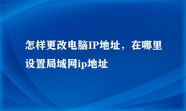 怎样更改电脑IP地址，在哪里设置局域网ip地址