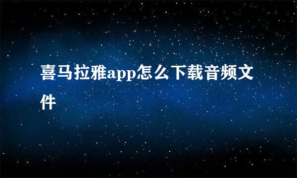 喜马拉雅app怎么下载音频文件