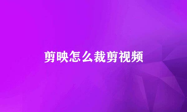 剪映怎么裁剪视频