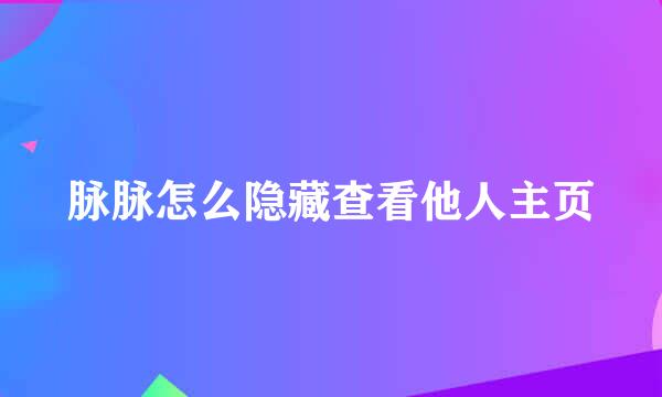 脉脉怎么隐藏查看他人主页