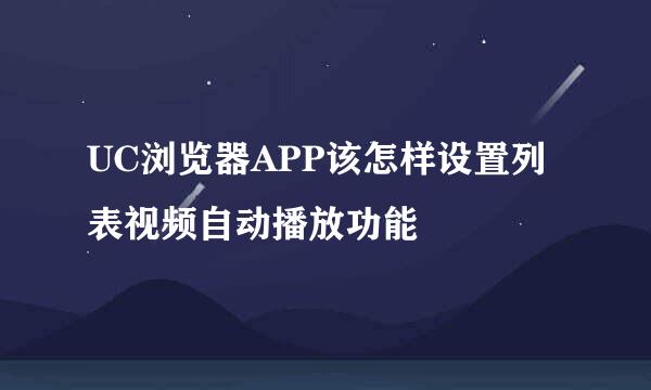 UC浏览器APP该怎样设置列表视频自动播放功能