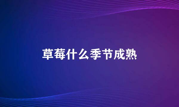 草莓什么季节成熟