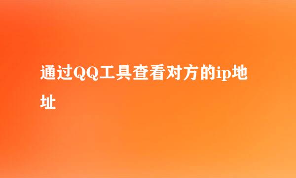 通过QQ工具查看对方的ip地址