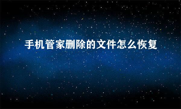 手机管家删除的文件怎么恢复