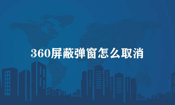 360屏蔽弹窗怎么取消