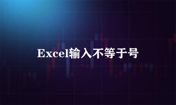 Excel输入不等于号