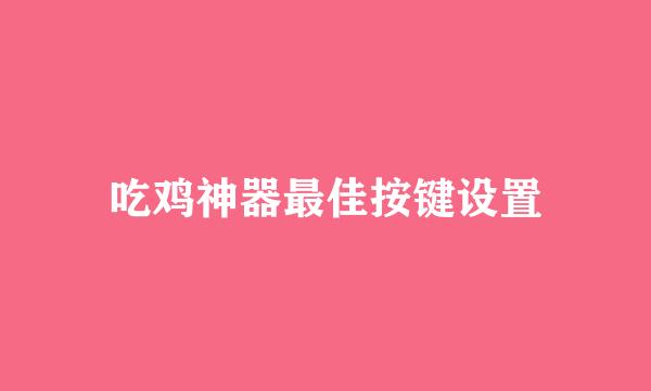 吃鸡神器最佳按键设置