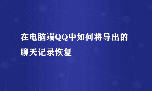 在电脑端QQ中如何将导出的聊天记录恢复