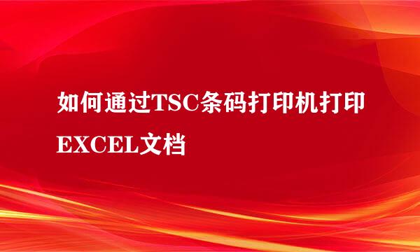 如何通过TSC条码打印机打印EXCEL文档
