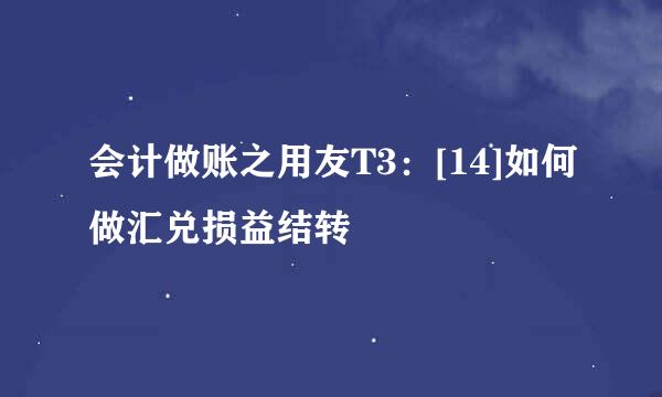 会计做账之用友T3：[14]如何做汇兑损益结转