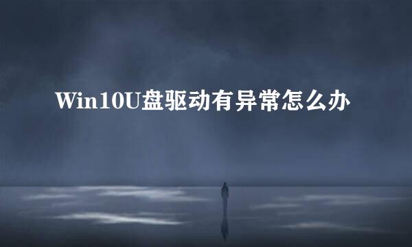 Win10U盘驱动有异常怎么办