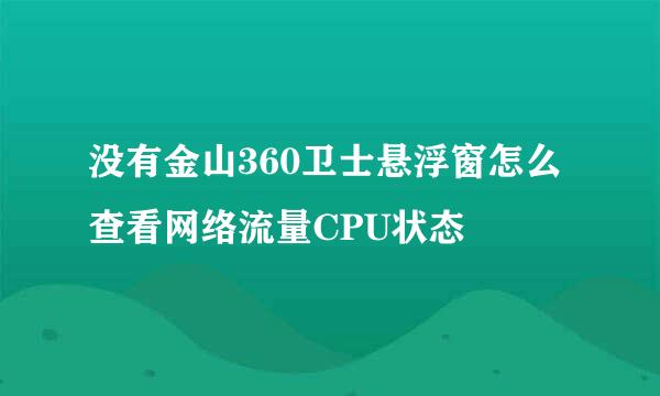 没有金山360卫士悬浮窗怎么查看网络流量CPU状态