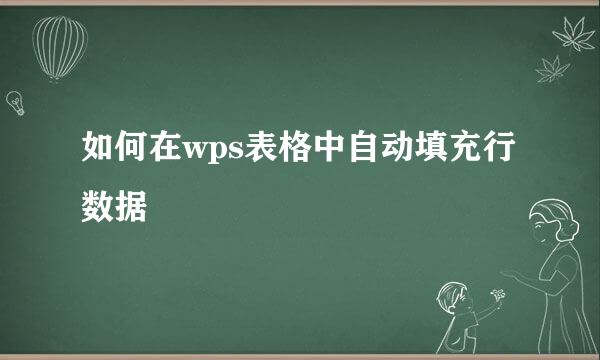 如何在wps表格中自动填充行数据