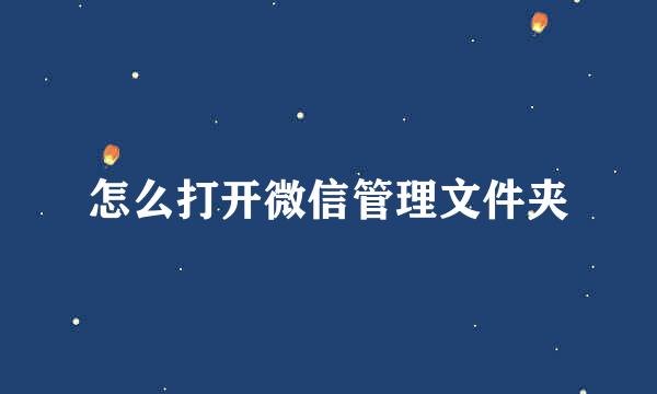 怎么打开微信管理文件夹