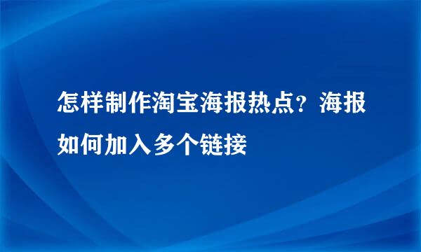 怎样制作淘宝海报热点？海报如何加入多个链接